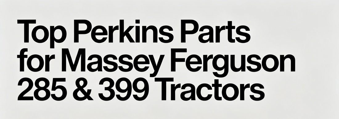 Top Perkins Parts for Massey Ferguson 285 & 399 Tractors