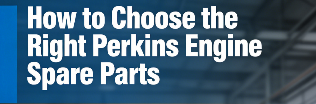How to Choose the Right Perkins Engine Spare Parts