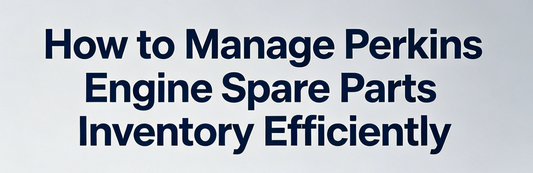 How to Manage Perkins Engine Spare Parts Inventory Efficiently